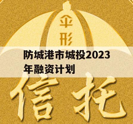 防城港市城投2023年融资计划