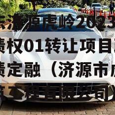 山东济源虎岭2023年债权01转让项目政府债定融（济源市虎岭建筑工程有限公司）