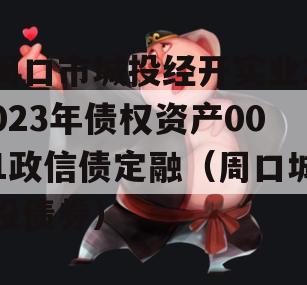 周口市城投经开实业2023年债权资产001政信债定融（周口城投债券）