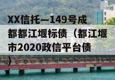 XX信托—149号成都都江堰标债（都江堰市2020政信平台债）