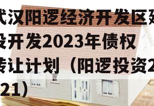 武汉阳逻经济开发区建设开发2023年债权转让计划（阳逻投资2021）