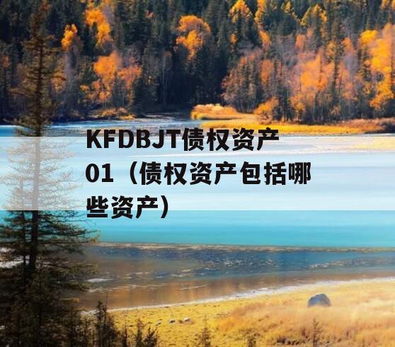 KFDBJT债权资产01（债权资产包括哪些资产）