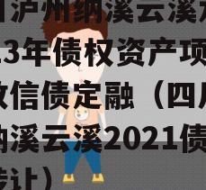 四川泸州纳溪云溪水务2023年债权资产项目政信债定融（四川泸州纳溪云溪2021债权转让）