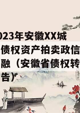 2023年安徽XX城建债权资产拍卖政信债定融（安徽省债权转让公告）