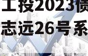 简阳工投2023债权拍卖志远26号系列产品