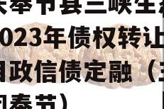 重庆奉节县三峡生态发展2023年债权转让项目政信债定融（三峡集团奉节）