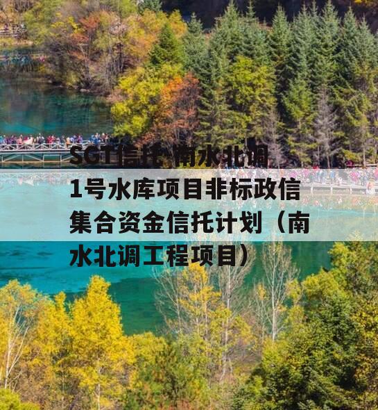 SGT信托-南水北调1号水库项目非标政信集合资金信托计划（南水北调工程项目）