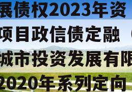 四川绵阳江油城市投资发展债权2023年资产项目政信债定融（江油城市投资发展有限公司2020年系列定向融资计划）