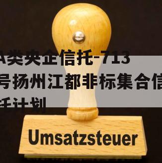 A类央企信托-713号扬州江都非标集合信托计划