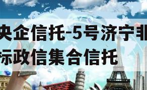 央企信托-5号济宁非标政信集合信托