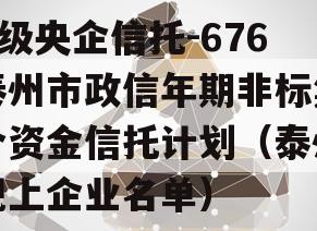 A级央企信托-676泰州市政信年期非标集合资金信托计划（泰州规上企业名单）