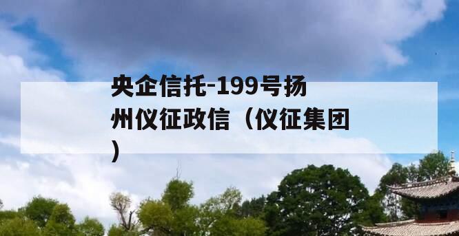 央企信托-199号扬州仪征政信（仪征集团）