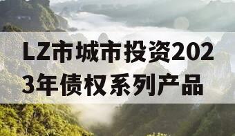 LZ市城市投资2023年债权系列产品