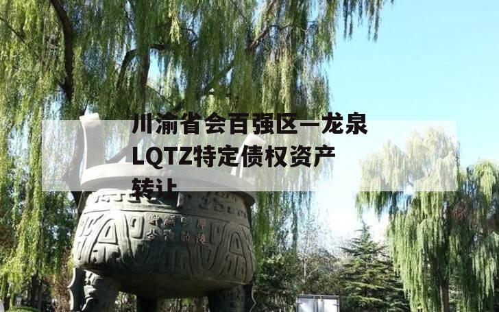 川渝省会百强区—龙泉LQTZ特定债权资产转让