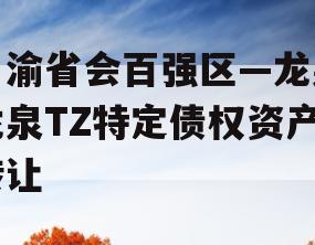 川渝省会百强区—龙泉龙泉TZ特定债权资产转让