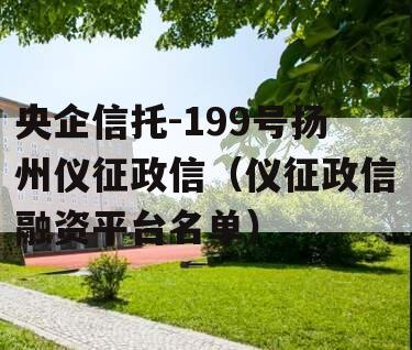 央企信托-199号扬州仪征政信（仪征政信融资平台名单）