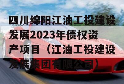 四川绵阳江油工投建设发展2023年债权资产项目（江油工投建设发展集团有限公司）