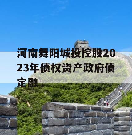 河南舞阳城投控股2023年债权资产政府债定融