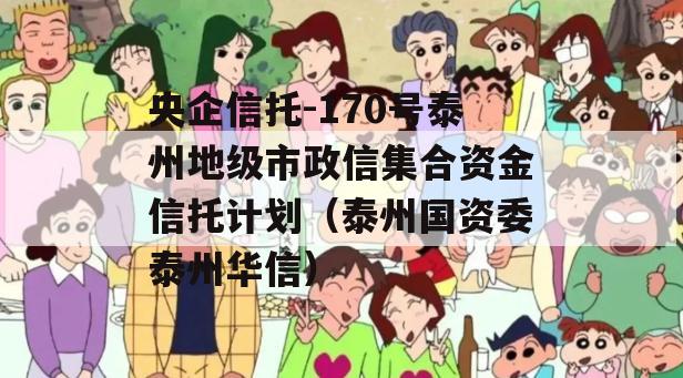 央企信托-170号泰州地级市政信集合资金信托计划（泰州国资委泰州华信）