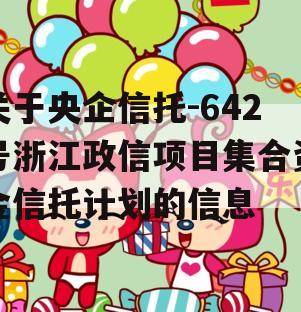 关于央企信托-642号浙江政信项目集合资金信托计划的信息