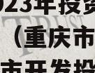 重庆市万盛经开区城市开发2023年投资债权项目（重庆市万盛经开区城市开发投资集团有限公司）