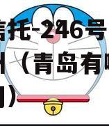 央企信托-246号青岛胶州（青岛有哪些信托公司）