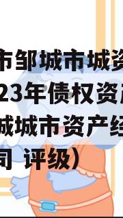 济宁市邹城市城资控政信2023年债权资产（邹城城市资产经营有限公司 评级）