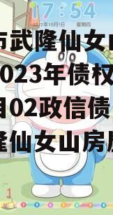 重庆市武隆仙女山新区开发2023年债权转让项目02政信债定融（武隆仙女山房屋司法拍卖）