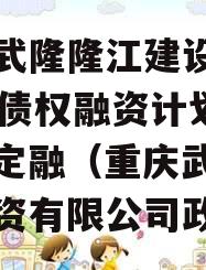 重庆武隆隆江建设2023年债权融资计划政信债定融（重庆武隆建设投资有限公司政信）