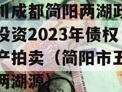 四川成都简阳两湖政信山投资2023年债权资产拍卖（简阳市五指乡两湖源）