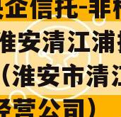 A类央企信托-非标926号淮安清江浦抵押政信（淮安市清江浦区资产经营公司）