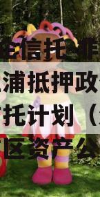 A类央企信托-非标淮安清江浦抵押政信集合资金信托计划（淮安市清江浦区资产公司）