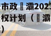 西安市政浐灞2023年债权计划（浐灞土地拍卖）