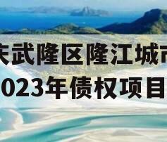 重庆武隆区隆江城市建设2023年债权项目