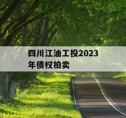 四川江油工投2023年债权拍卖