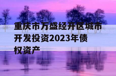 重庆市万盛经开区城市开发投资2023年债权资产