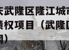 重庆武隆区隆江城市建设债权项目（武隆区建投网）