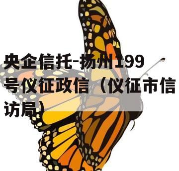 央企信托-扬州199号仪征政信（仪征市信访局）