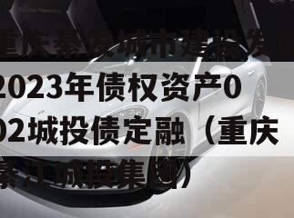 重庆綦发城市建设发展2023年债权资产002城投债定融（重庆綦江城投集团）