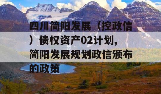 四川简阳发展（控政信）债权资产02计划,简阳发展规划政信颁布的政策