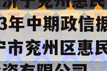 山东济宁兖州惠民城建2023年中期政信据,济宁市兖州区惠民城建投资有限公司