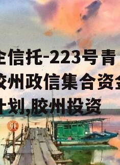 央企信托-223号青岛胶州政信集合资金信托计划,胶州投资