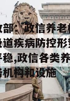 民政部：政信养老机构呼吸道疾病防控形势总体平稳,政信各类养老服务机构和设施