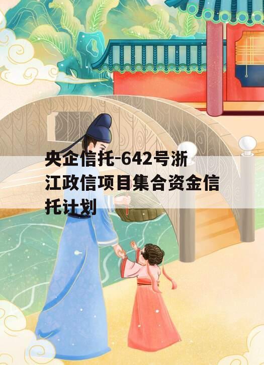 央企信托-642号浙江政信项目集合资金信托计划