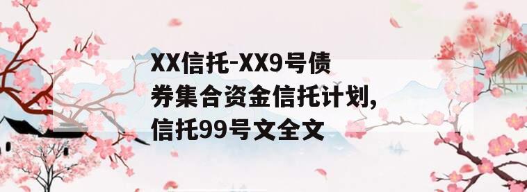 XX信托-XX9号债券集合资金信托计划,信托99号文全文