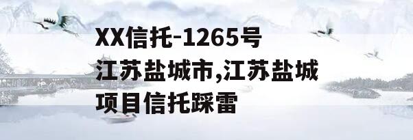 XX信托-1265号江苏盐城市,江苏盐城项目信托踩雷