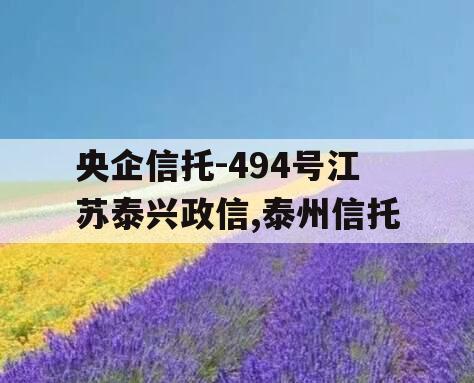 央企信托-494号江苏泰兴政信,泰州信托