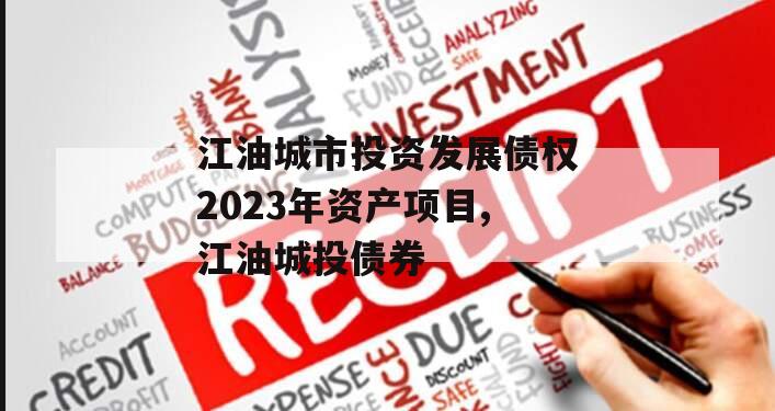 江油城市投资发展债权2023年资产项目,江油城投债券