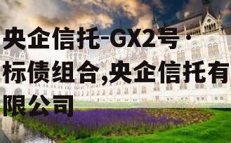 央企信托-GX2号·标债组合,央企信托有限公司