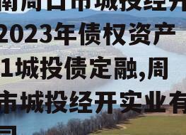 河南周口市城投经开实业2023年债权资产001城投债定融,周口市城投经开实业有限公司